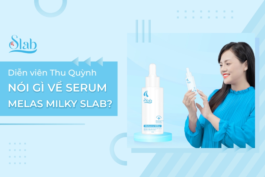 Diễn viên Thu Quỳnh nói gì về Serum Melasma Milky